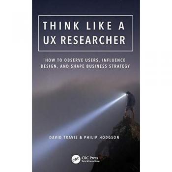Think Like a UX Researcher: How to Observe Users, Influence Design, and Shape Business Strategy