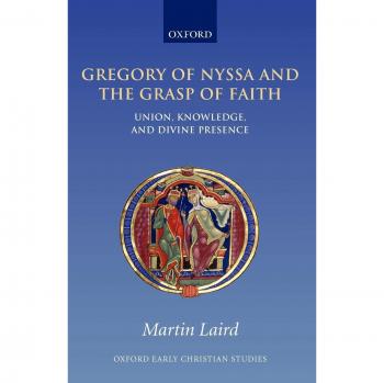 Gregory of Nyssa and the Grasp of Faith : Union, Knowledge, and Divine Presence: Union, Knowledge, and Divine Presence