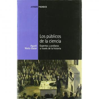 PÚBLICOS DE LA CIENCIA, LOS: Expertos y profanos a través de la historia