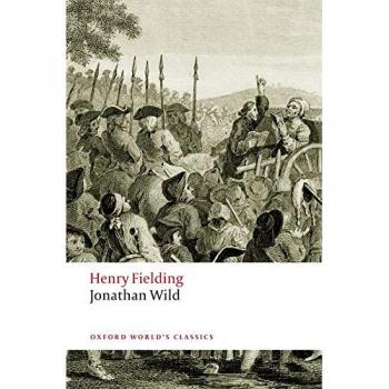 Jonathan Wild: The Life of Mr. Jonathan Wild the Great - Oxford World's Classics Edition by Henry Fielding