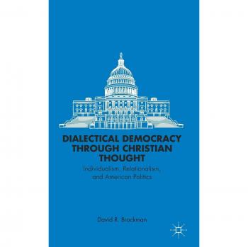 Dialectical Democracy Through Christian Thought: Individualism, Relationalism, and American Politics