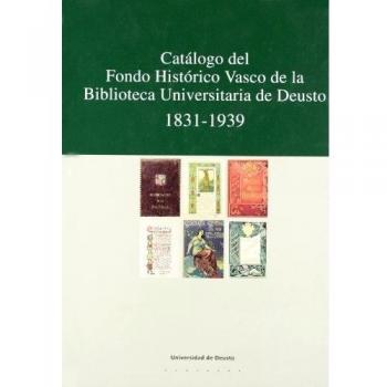 Catálogo del Fondo Histórico Vasco de la Biblioteca Universitaria de Deusto 1831-1939 - AA.VV