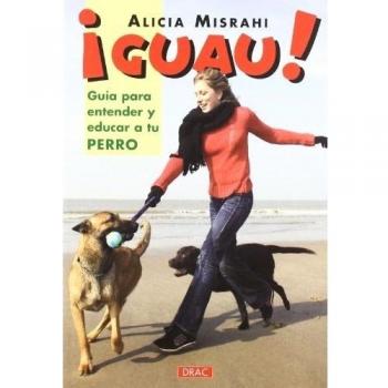 ¡Guau! Guía Para Entender y Educar a Tu Perro