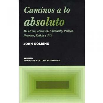 Caminos a lo absoluto: Mondrian, Malévich, Kandinsky, Pollock, Newman, Rothko y Still