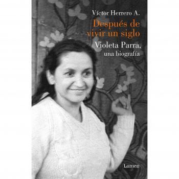Después de vivir un siglo: Una biografía de Violeta Parra - HERRERO AGUAYO, VICTOR