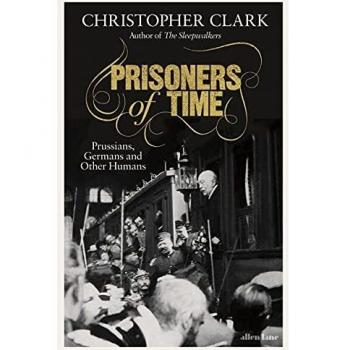 Prisoners of Time: Prussians, Germans and Other Humans