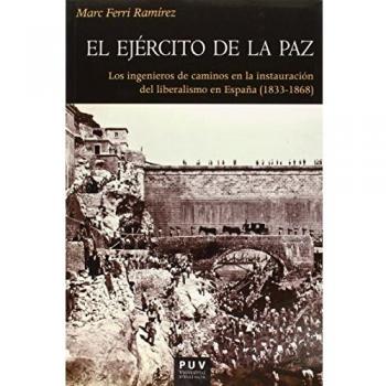 Ejército De La Paz,El: Los ingenieros de caminos en la instauración del liberalismo en España - Marc Ferri Ramírez