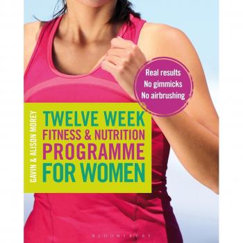 Twelve Week Fitness and Nutrition Programme for Women: Real Results - No Gimmicks - No Airbrushing