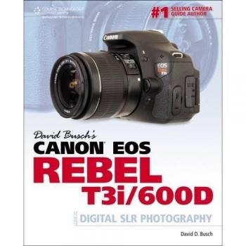 David Busch's Canon EOS Rebel T3i/600D Guide to Digital SLR Photography