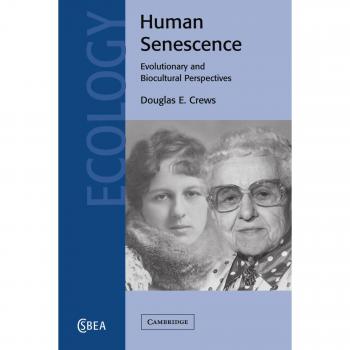 Perspectivas Evolutivas y Bioculturales sobre la Senescencia Humana (Estudios de Cambridge en Antropología Biológica y Evolutiva, Volumen 36)