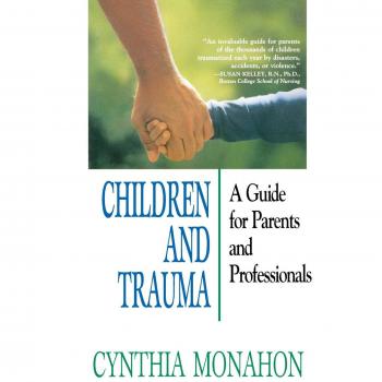 Children and Trauma: A Comprehensive Guide for Parents and Professionals by Cynthia Monahon