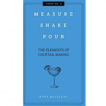 Measure, Shake, Pour: The Elements of Cocktail Making