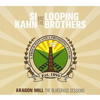 Bluegrass Sessions: Aragon Mill by Si Kahn and The Looping Brothers (CD)
