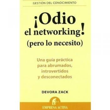 ¡Odio el networking! : Una guía práctica para abrumados, introvertidos y desconectados