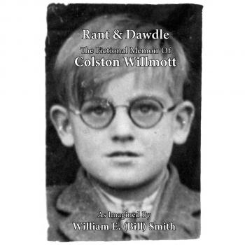 Memorias Ficticias de Colston Willmott: Rant & Dawdle por William (Bill) E. Smith