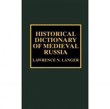 Medieval Russia Historical Dictionary: Comprehensive Guide to Ancient Civilizations and Historical Eras