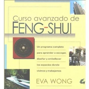 Curso avanzado de feng shui: Una guía avanzada para escoger, diseñar y resaltar los espacios donde vivimos