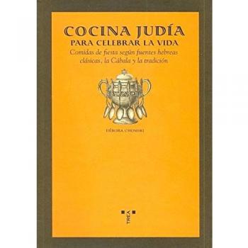 Cocina judía para celebrar la vida: Comidas de fiesta según fuentes hebreas clásicas y la tradición