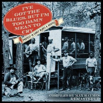 Blues & Gospel Protest Collection: I've Got The Blues But I'm Too Damn Mean to Cry