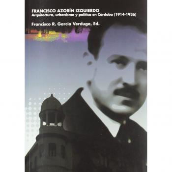 Francisco Azorín Izquierdo. Arquitectura, urbanismo y política en Córdoba