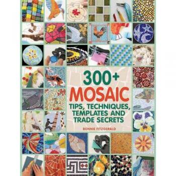 300+ Mosaic Tips, Techniques, Templates and Trade Secrets