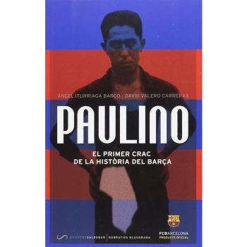 Paulino: El primer crac de la història del Barça - Iturriaga Barco, ángel / Valero Carreras, David