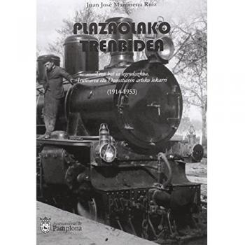 Plazaolako trenbidea: Tren bat ia legendazkoa, Iruñearen eta Donostiaren arteko lokarri