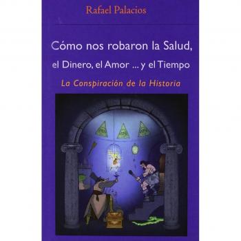 Cómo nos robaron La Salud, El Dinero, El Amor… y El Tiempo