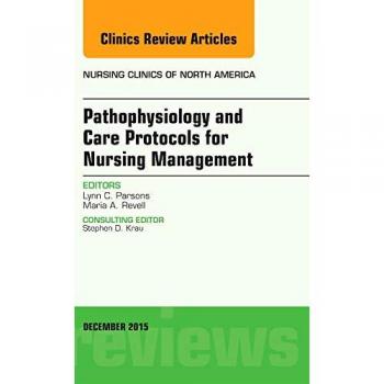 Pathophysiology and Care Protocols for Nursing Management, An Issue of Nursing Clinics, 1e: 50