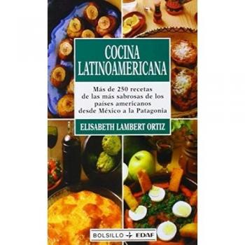Cocina Latinoamericana: Más de 250 recetas de las más sabrosas de los países americanos desde México a la Patagonia