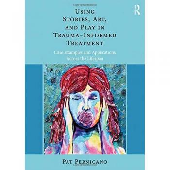 Using Stories, Art, and Play in Trauma-Informed Treatment: Case Examples and Applications Across the Lifespan