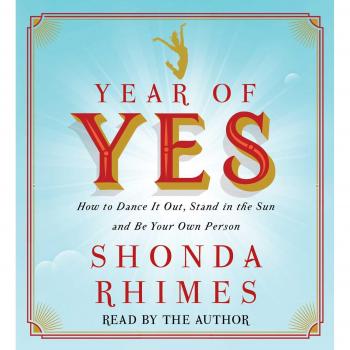 Year of Yes: How to Dance It Out, Stand in the Sun and Be Your Own Person