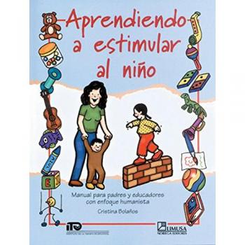 Aprendiendo A Estimular Al Nino/ Learning How to Stimulate Your Child: Manual Para Padres Y Educadores Con Enfoque Humanista / Manual for Parents and Educators with a Humanist Approach