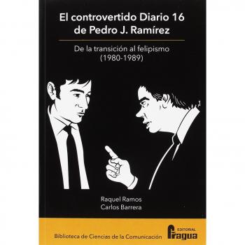 El controvertido Diario 16 de Pedro J. Ramírez. De la transición al felipismo