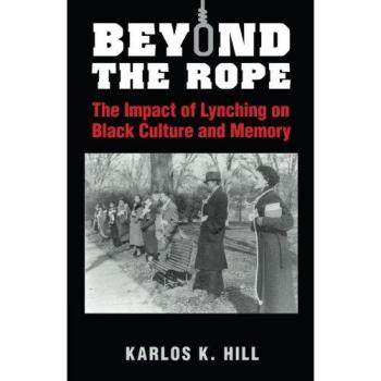 Beyond the Rope: The Impact of Lynching on Black Culture and Memory by Karlos K. Hill - Academic Book on Racial History and Cultural Studies