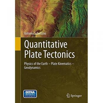 Quantitative Plate Tectonics: Physics, Kinematics, and Geodynamics by Antonio Schettino