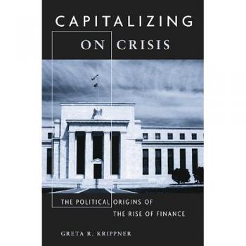 Capitalizing on Crisis: The Political Origins of the Rise of Finance by Greta R. Krippner, published by Harvard University Press