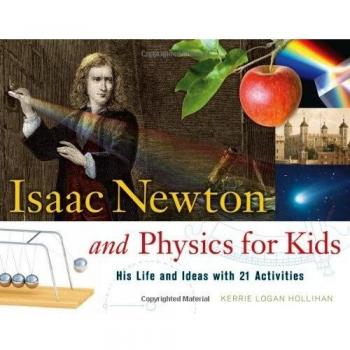 Isaac Newton and Physics for Kids: His Life and Ideas with 21 Activities