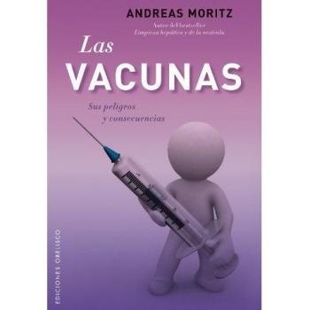 Las vacunas. Sus peligros y consecuencias: Sus Peligros y Consecencias