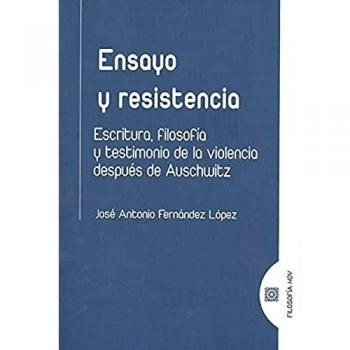Ensayo y resistencia: Escritura, filosofía y testimonio de la violencia después de Auschwitz