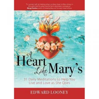 A Heart Like Mary's: 31 Daily Meditations to Help You Live and Love as She Does