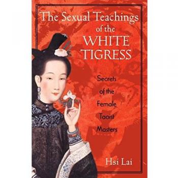 The Sexual Teachings of the White Tigress: Secrets of the Female Taoist Masters
