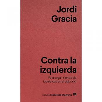 Contra la izquierda: Para seguir siendo de izquierdas en el siglo XXI: 10 - Gracia, Jordi