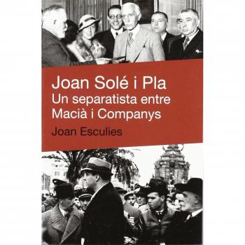Joan Solé i Pla: Un separatista entre Macià i Companys: 18 - Esculies Joan