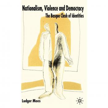 Nationalism, Violence and Democracy: The Basque Clash of Identities