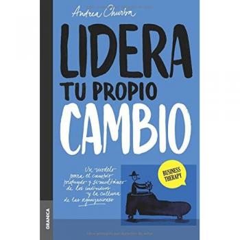 Lidera tu propio cambio: Un Modelo Para El Cambio Profundo Y Simultáneo De Los Individuos Y La Cultura De Las Organizaciones