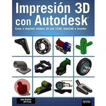 Impresión 3D con Autodesk. Crear e imprimir objetos 3D con 123D, AutoCAD e Inventor