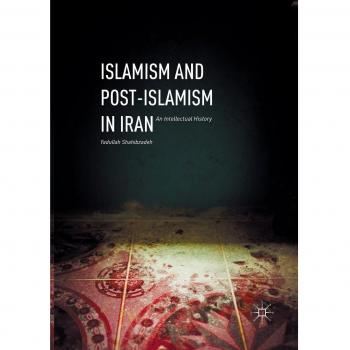 Islamism and Post-Islamism in Iran: An Intellectual History