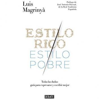 Estilo rico, estilo pobre. Guía práctica para expresarse y escribir mejor: Todas las dudas: guía para expresarse y escribir mejor