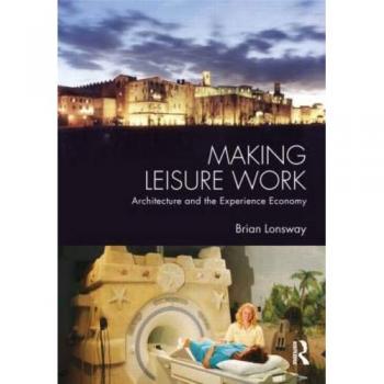Making Leisure Work: Architecture and the Experience Economy